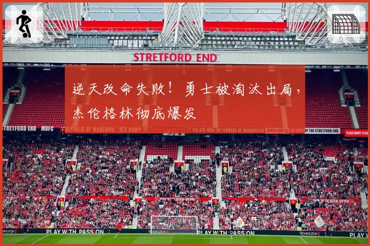 逆天改命失败！勇士被淘汰出局，杰伦格林彻底爆发