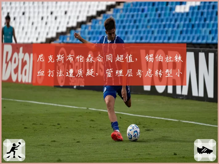 尼克斯布伦森合同超值，锡伯杜铁血打法遭质疑，管理层考虑转型小球
