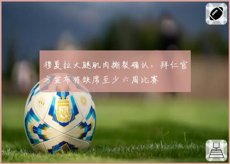 穆夏拉大腿肌肉撕裂确认，拜仁官方宣布将缺席至少六周比赛