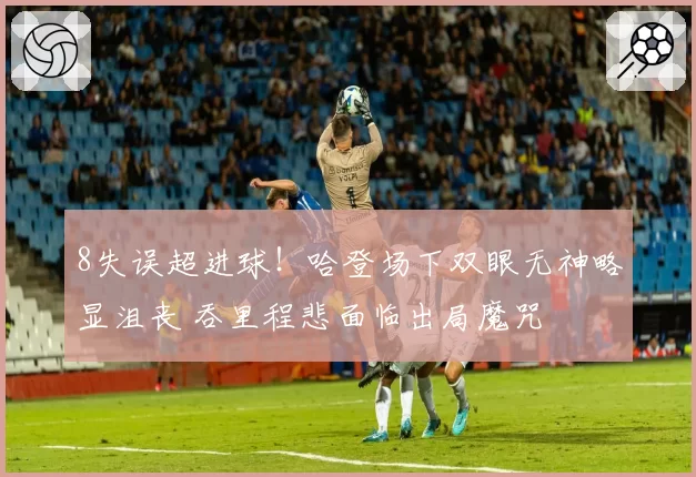 8失误超进球!哈登场下双眼无神略显沮丧 吞里程悲面临出局魔咒