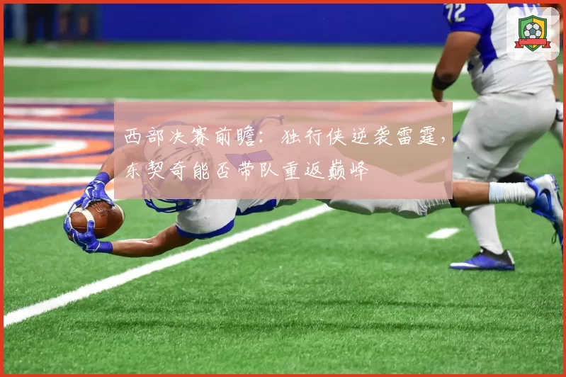 西部决赛前瞻：独行侠逆袭雷霆，东契奇能否带队重返巅峰