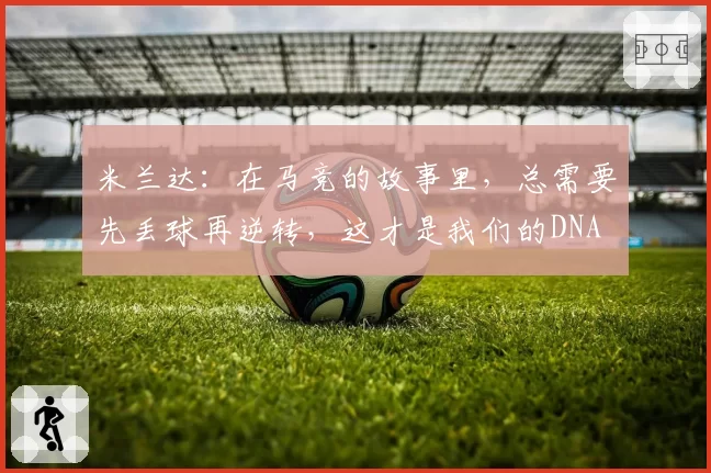 米兰达：在马竞的故事里，总需要先丢球再逆转，这才是我们的DNA