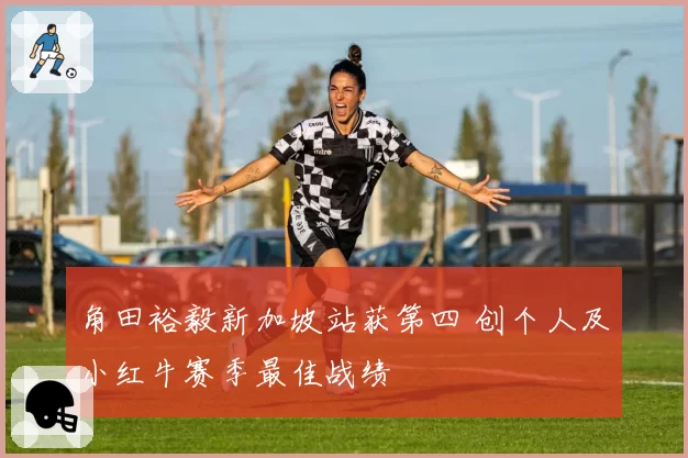 角田裕毅新加坡站获第四 创个人及小红牛赛季最佳战绩
