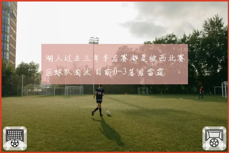 湖人过去三年季后赛都是被西北赛区球队淘汰 目前0-3落后雷霆