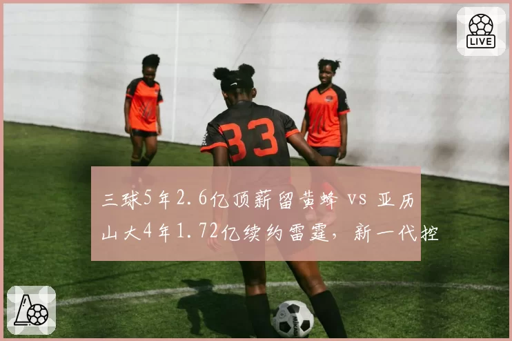 三球5年2.6亿顶薪留黄蜂 vs 亚历山大4年1.72亿续约雷霆，新一代控卫身价谁更值
