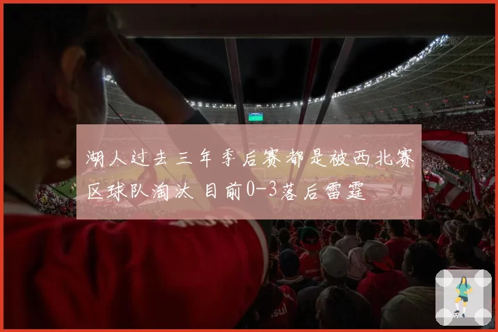湖人过去三年季后赛都是被西北赛区球队淘汰 目前0-3落后雷霆